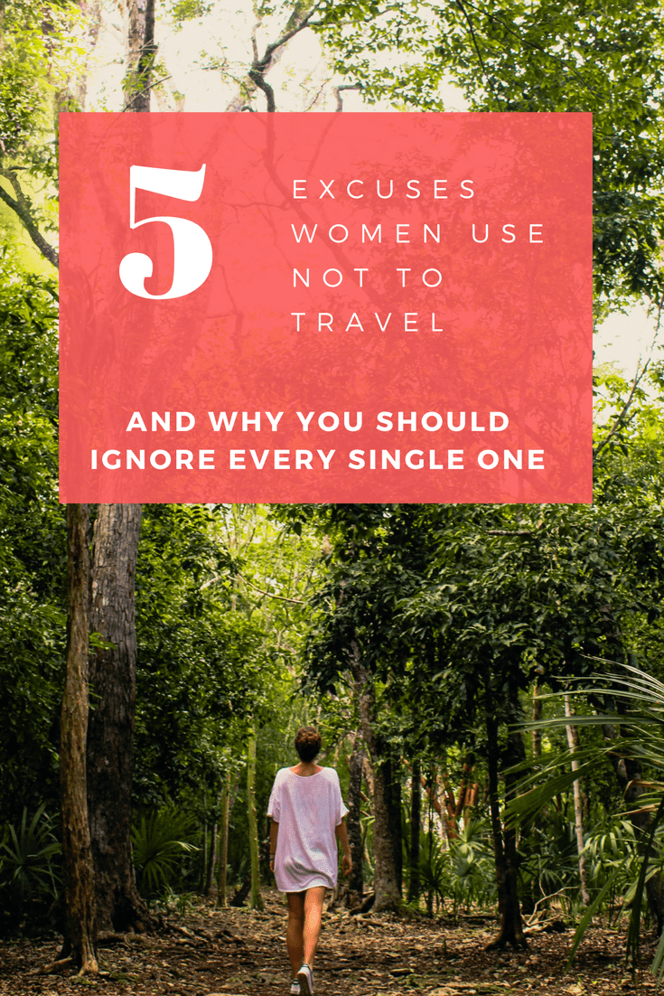These are 5 of the most common excuses that women make not to travel, and why you should ignore them. The world needs more bold women adventurers, don't be afraid to travel solo!